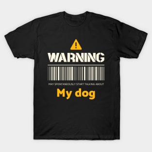 Warning may spontaneously start talking about my dog T-Shirt